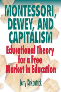 Montessori, Dewey, and Capitalism - Jerry Kirkpatrick