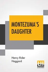 Montezuma's Daughter - Henry Haggard Rider