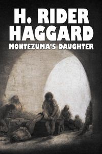 Montezuma's Daughter by H. Rider Haggard, Fiction, Historical, Literary, Fantasy - Haggard H. Rider