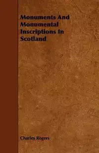 Monuments and Monumental Inscriptions in Scotland - Charles Rogers