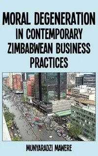 Moral Degeneration in Contemporary Zimbabwean Business Practices - Mawere Munyaradzi