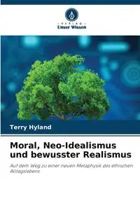 Moral, Neo-Idealismus und bewusster Realismus - Terry Hyland