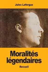 Moralités légendaires - Jules Laforgue