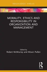 Morality, Ethics and Responsibility in Organization and Management - McMurray Robert