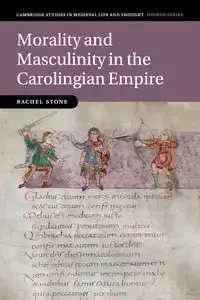 Morality and Masculinity in the Carolingian Empire - Rachel Stone