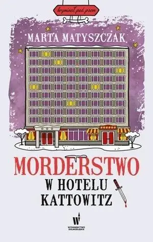 Morderstwo w hotelu Kattowitz - Marta Matyszczak