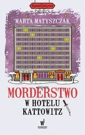 Morderstwo w hotelu Kattowitz w.2024 - Marta Matyszczak