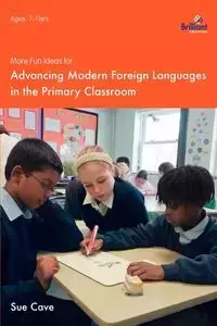 More Fun Ideas for Advancing Modern Foreign Languages in the Primary Classroom - Sue Cave