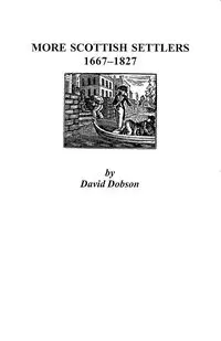 More Scottish Settlers, 1667-1827 - David Dobson