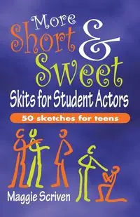 More Short & Sweet Skits for Student Actors - Maggie Scriven