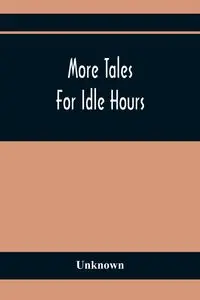 More Tales For Idle Hours - Unknown