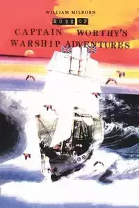 More of Captain Worthy's Warship Adventures - William Milborn