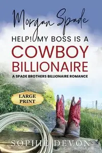 Morgan Spade - Help! My Boss is a Cowboy Billionaire | A Spade Brothers Billionaire Romance LARGE PRINT - Devon Sophie