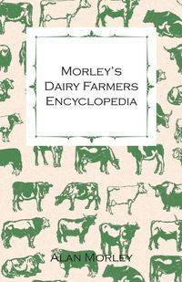 Morley's Dairy Farmers Encyclopedia (Illustrated) - Alan Morley