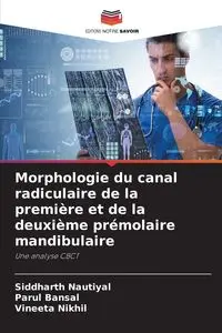 Morphologie du canal radiculaire de la première et de la deuxième prémolaire mandibulaire - Nautiyal Siddharth