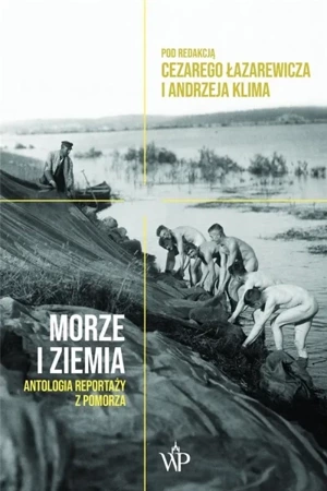 Morze i ziemia. Antologia reportaży z Pomorza - Cezary Łazarewicz, Andrzej Klim