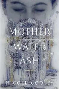 Mother Water Ash - Nicole Cooley