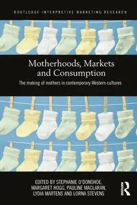 Motherhoods, Markets and Consumption - O'Donohoe Stephanie