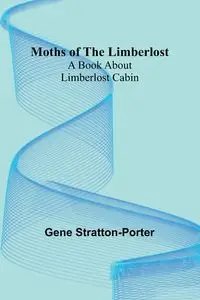 Moths of the Limberlost - Gene Stratton-Porter