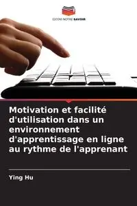 Motivation et facilité d'utilisation dans un environnement d'apprentissage en ligne au rythme de l'apprenant - Ying Hu