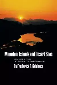 Mountain Islands and Desert Seas - Frederick R. Gehlbach