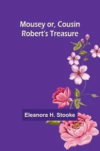 Mousey or, Cousin Robert's treasure - Eleanora H. Stooke