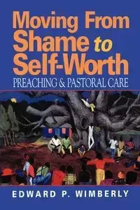 Moving from Shame to Self-Worth - Wimberly Edward P.