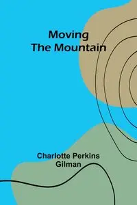 Moving the Mountain - Charlotte Gilman Perkins