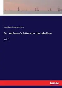 Mr. Ambrose's letters on the rebellion - John Kennedy Pendleton