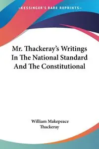 Mr. Thackeray's Writings In The National Standard And The Constitutional - William Thackeray Makepeace