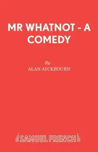 Mr Whatnot - A Comedy - Alan Ayckbourn