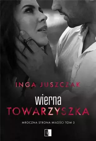 Mroczna strona miłości T.3 Wierna towarzyszka - Inga Juszczak