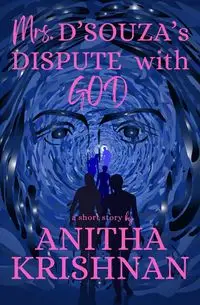 Mrs. D'Souza's Dispute With God - Krishnan Anitha