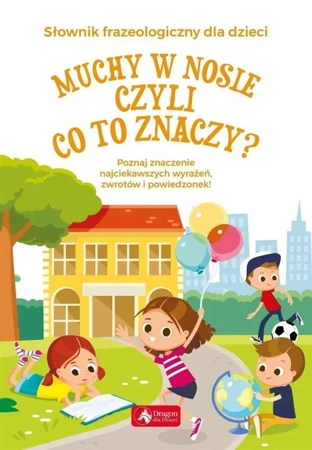 Muchy w nosie, czyli co to znaczy? Słownik frazeologiczny dla dzieci - Opracowanie zbiorowe