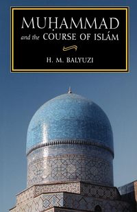 Muhammad and the Course of Islam - Balyuzi H M