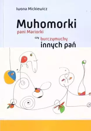 Muhomorki pani Mariorki czy burczymuchy innych pań - Iwona Mickiewicz