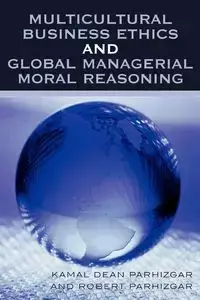 Multicultural Business Ethics and Global Managerial Moral Reasoning - Dean Parhizgar Kamal