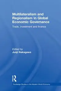 Multilateralism and Regionalism in Global Economic Governance - Nakagawa Junji