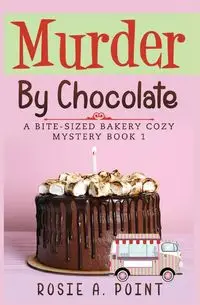 Murder By Chocolate - Rosie A. Point