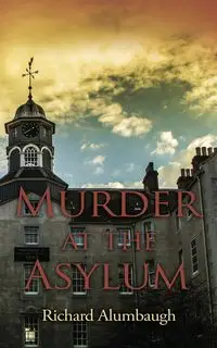 Murder at the Asylum - Richard Alumbaugh