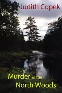 Murder in the North Woods - Judith Copek