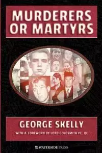 Murderers or Martyrs - George Skelly