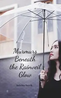 Murmurs Beneath the Rainveil Glow - Sabrina Sarvik