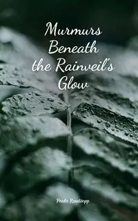 Murmurs Beneath the Rainveil's Glow - Paula Raudsepp