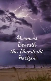 Murmurs Beneath the Thunderlit Horizon - Linda Leevike