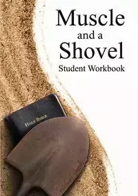 Muscle and a Shovel Bible Class Student Workbook - Michael Shank