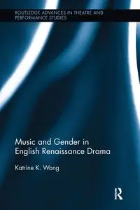 Music and Gender in English Renaissance Drama - Wong Katrine