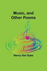 Music, and Other Poems - Van Henry Dyke