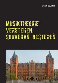 Musiktheorie verstehen, souverän bestehen - Stefan Ullmann