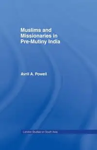 Muslims and Missionaries in Pre-Mutiny India - Avril Ann Powell